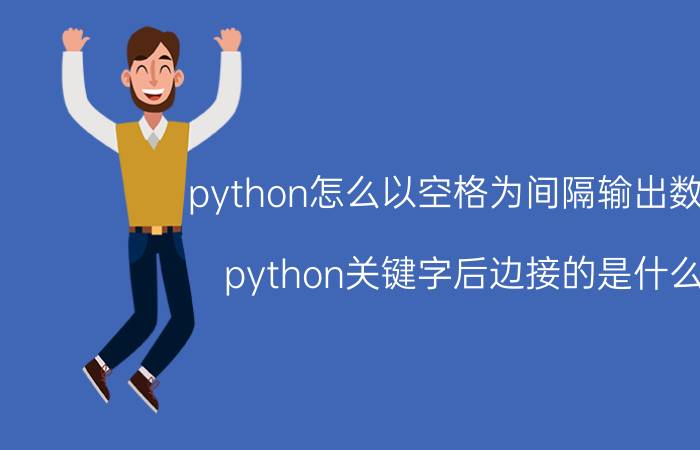 python怎么以空格为间隔输出数字 python关键字后边接的是什么？